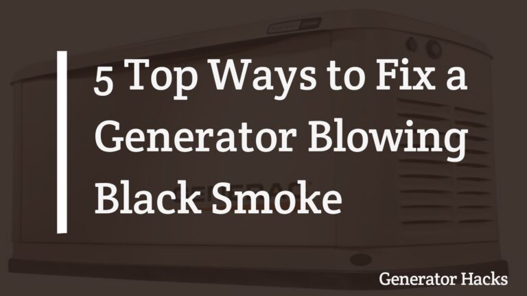5 Top Ways to Fix a Generator Blowing Black Smoke