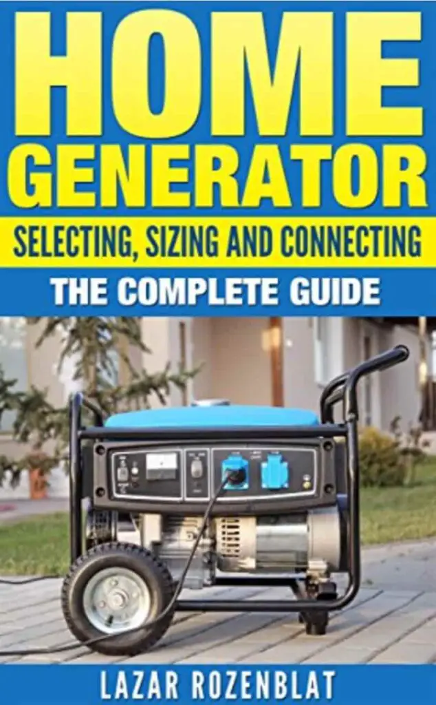 Home Generator: Selecting, Sizing And Connecting: The Complete Guide
