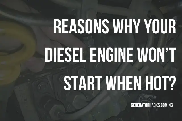 Reasons Why Your Diesel Engine Won’t Start When Hot