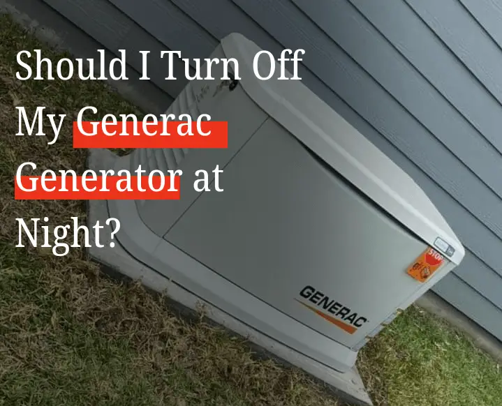 Should I Turn Off My Generac Generator at Night?