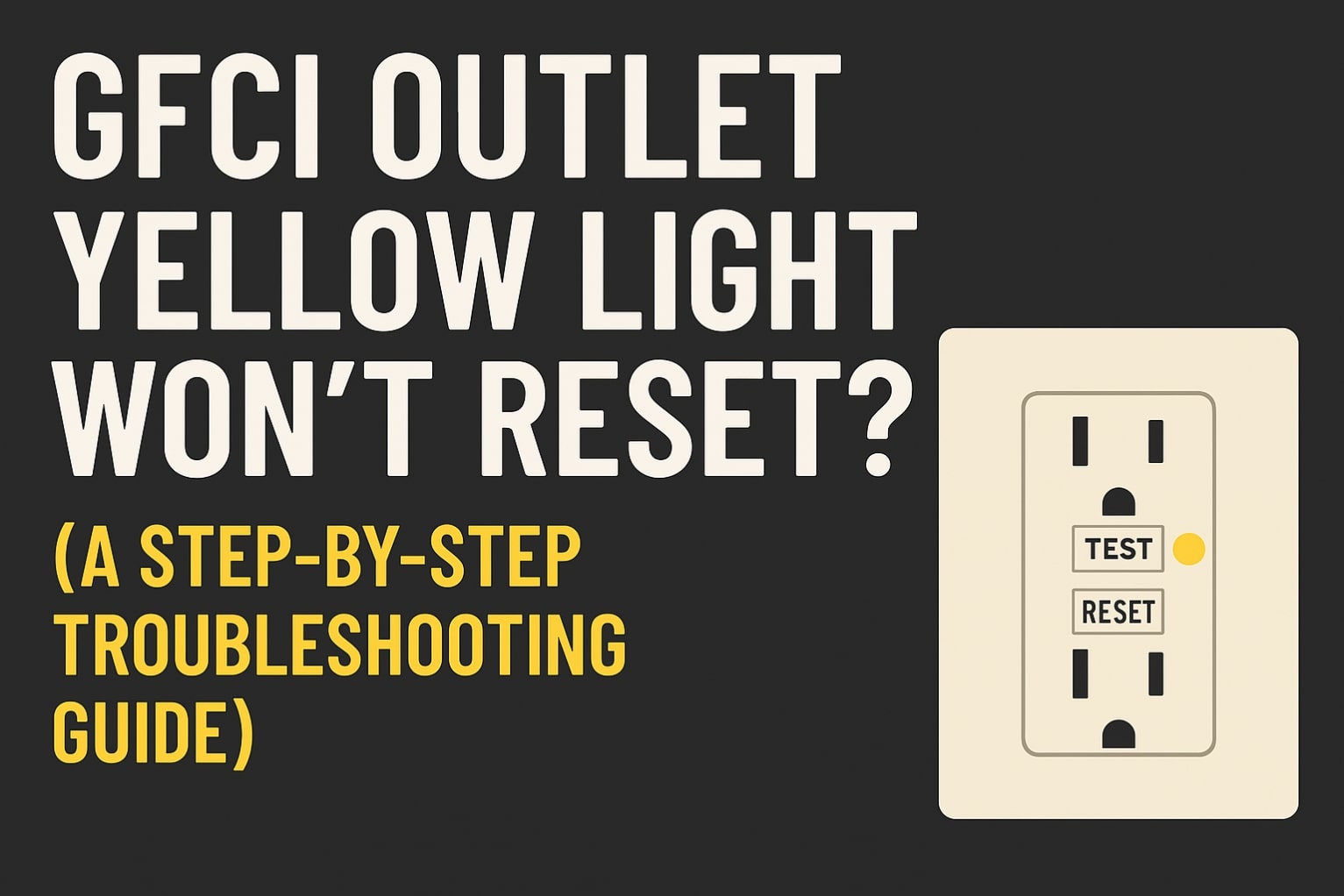 Background for GFCI Outlet Yellow Light Won't Reset? (A Step-by-Step Troubleshooting Guide)