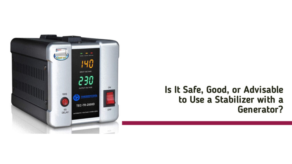 Is It Safe, Good, or Advisable to Use a Stabilizer with a Generator?